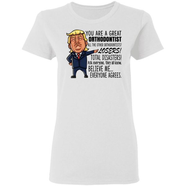 Funny Trump You Are A Great Orthodontist Shirt 5