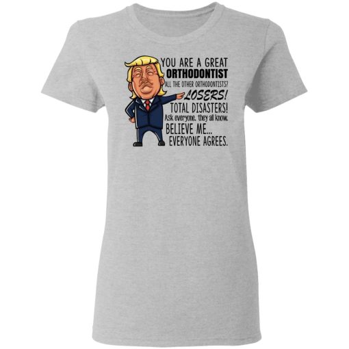 Funny Trump You Are A Great Orthodontist Shirt - Image 6