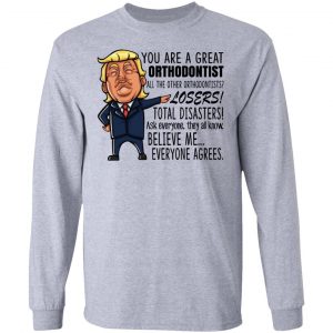 Funny Trump You Are A Great Orthodontist Shirt 18