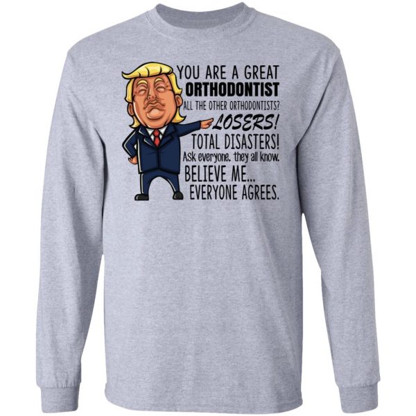 Funny Trump You Are A Great Orthodontist Shirt 7