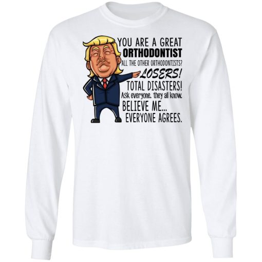 Funny Trump You Are A Great Orthodontist Shirt - Image 8