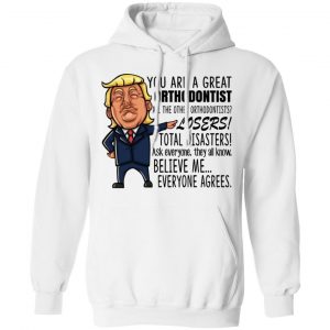 Funny Trump You Are A Great Orthodontist Shirt 22