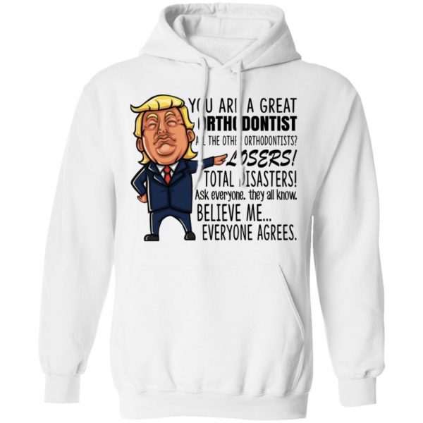 Funny Trump You Are A Great Orthodontist Shirt 11