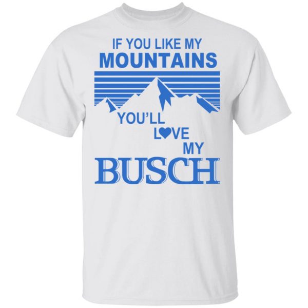 If You Like Mountains You'll Love My Busch Shirt 2