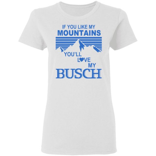 If You Like Mountains You'll Love My Busch Shirt 3