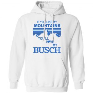 If You Like Mountains You'll Love My Busch Shirt 7