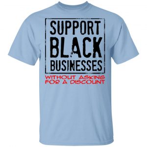 Support Black Businesses Without Asking For A Discount Shirt Branded