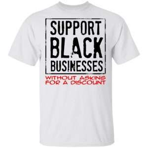 Support Black Businesses Without Asking For A Discount Shirt Branded 2