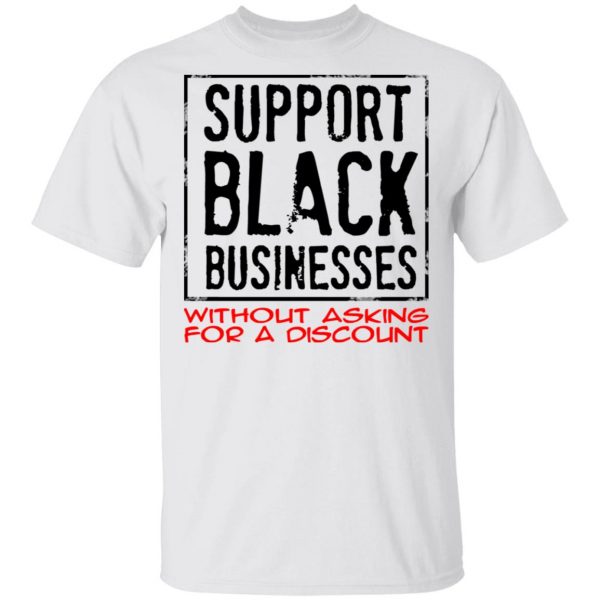 Support Black Businesses Without Asking For A Discount Shirt 2