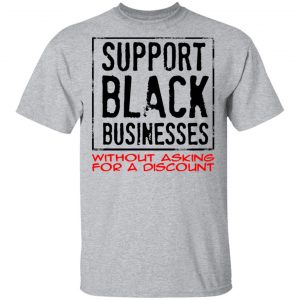 Support Black Businesses Without Asking For A Discount Shirt 14