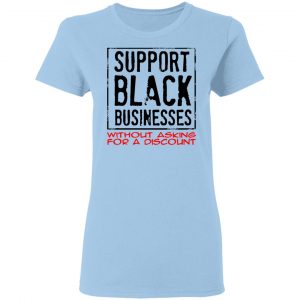 Support Black Businesses Without Asking For A Discount Shirt 15