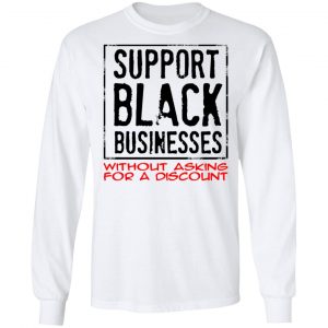 Support Black Businesses Without Asking For A Discount Shirt 19