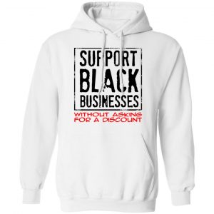 Support Black Businesses Without Asking For A Discount Shirt 22