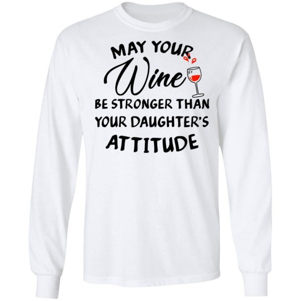 May Your Wine Be Stronger Than Your Daughter's Attitude Shirt 8