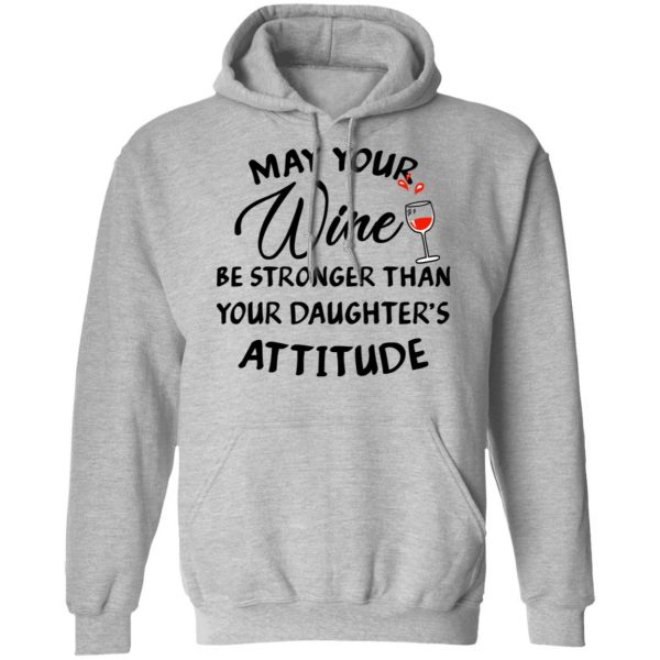 May Your Wine Be Stronger Than Your Daughter's Attitude Shirt 10