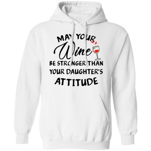 May Your Wine Be Stronger Than Your Daughter's Attitude Shirt 4