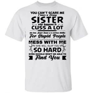 You Can't Scare Me I Have A Crazy Sister Shirt 13