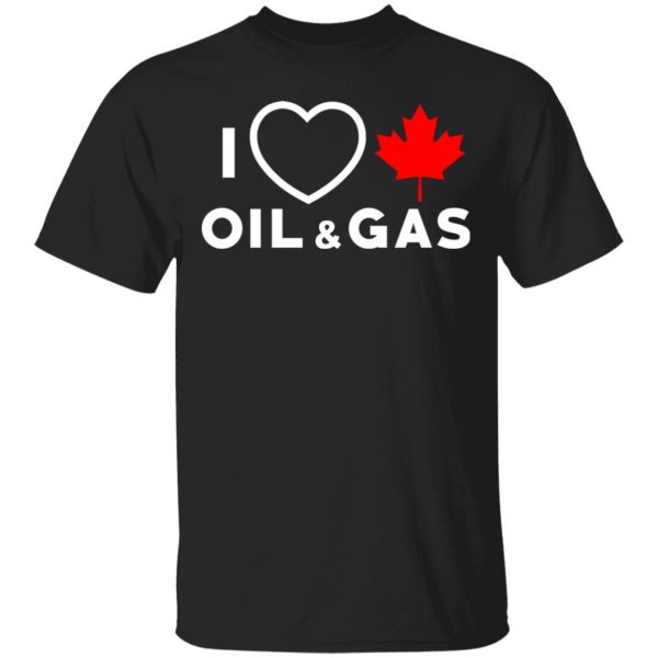 I Love Canadian Oil And Gas Shirt 1