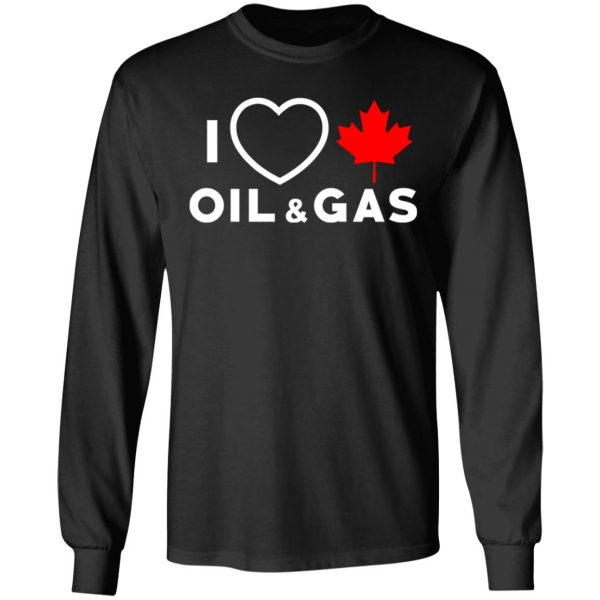 I Love Canadian Oil And Gas Shirt El Real Tex Mex