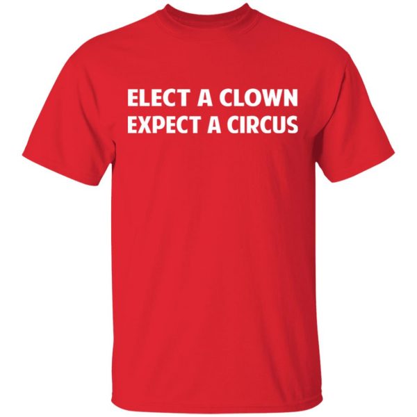Elect A Clown Expect A Circus Shirt 3