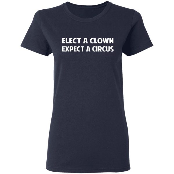 Elect A Clown Expect A Circus Shirt 6