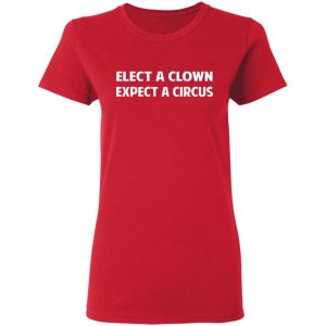 Elect A Clown Expect A Circus Shirt 19