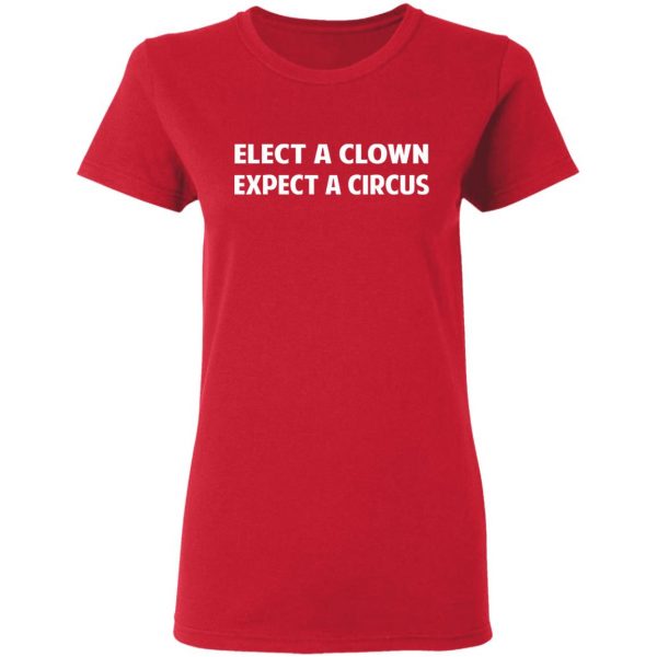 Elect A Clown Expect A Circus Shirt 7