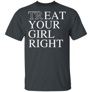 Treat Your Girl Right Shirt 14