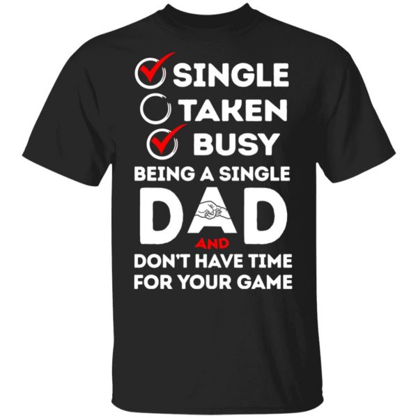 Single Taken Busy Being A Single Dad Shirt 1