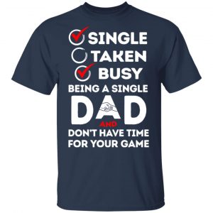 Single Taken Busy Being A Single Dad Shirt 15