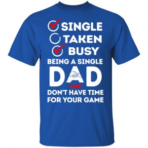 Single Taken Busy Being A Single Dad Shirt 16