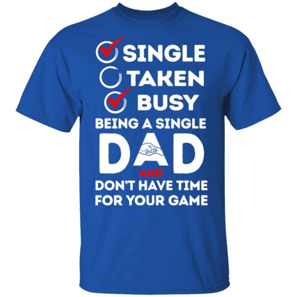 Single Taken Busy Being A Single Dad Shirt 4