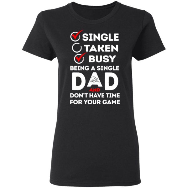 Single Taken Busy Being A Single Dad Shirt 5