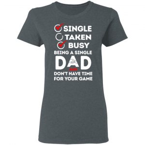 Single Taken Busy Being A Single Dad Shirt 18