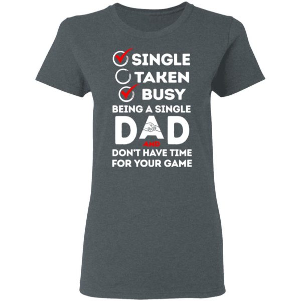 Single Taken Busy Being A Single Dad Shirt 6