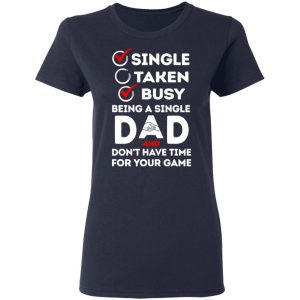 Single Taken Busy Being A Single Dad Shirt 19