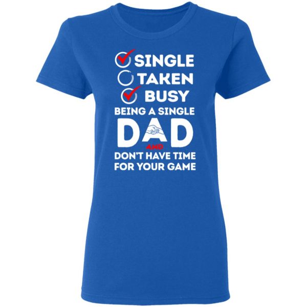 Single Taken Busy Being A Single Dad Shirt 8