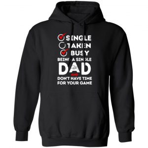 Single Taken Busy Being A Single Dad Shirt 22