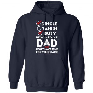 Single Taken Busy Being A Single Dad Shirt 23