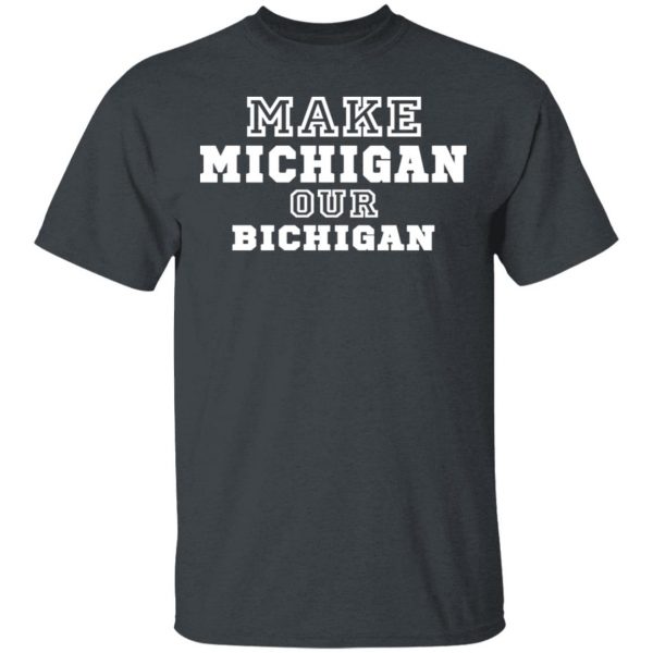 Make Michigan Our Bichigan Shirt 2