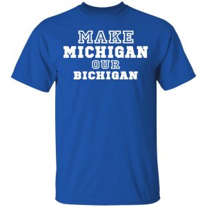 Make Michigan Our Bichigan Shirt 7