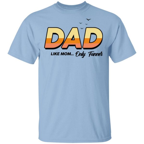 Dad Like Mom ... Only Funner Shirt 1