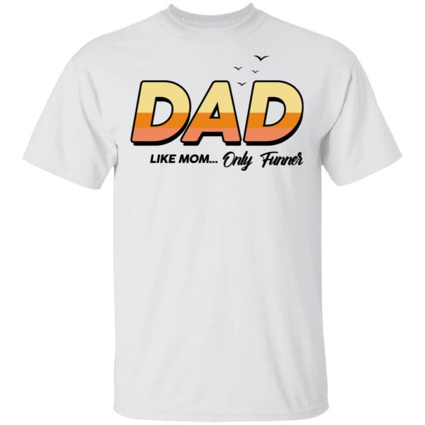 Dad Like Mom ... Only Funner Shirt 2