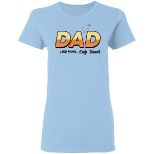 Dad Like Mom ... Only Funner Shirt 15