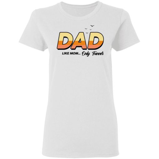 Dad Like Mom ... Only Funner Shirt - Image 5