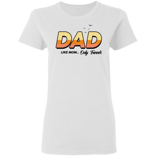 Dad Like Mom ... Only Funner Shirt 5