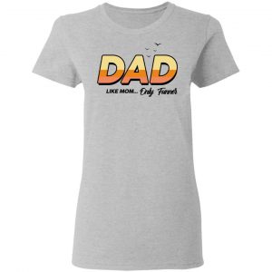 Dad Like Mom ... Only Funner Shirt 17