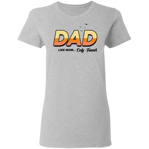 Dad Like Mom ... Only Funner Shirt - Image 6