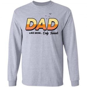 Dad Like Mom ... Only Funner Shirt 18