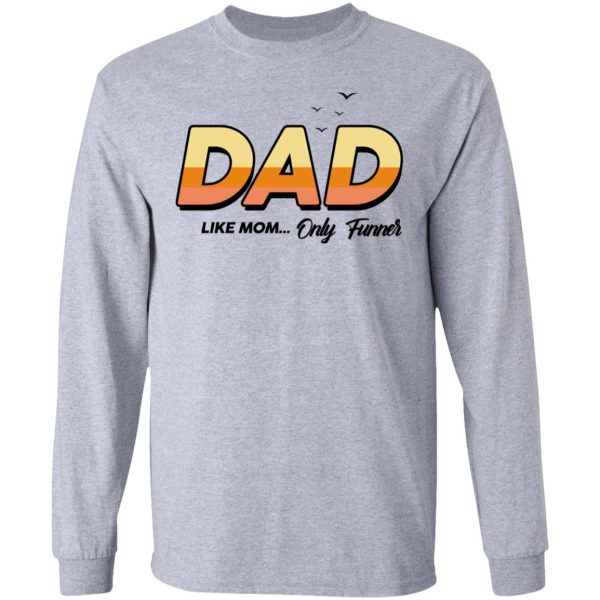 Dad Like Mom ... Only Funner Shirt 7